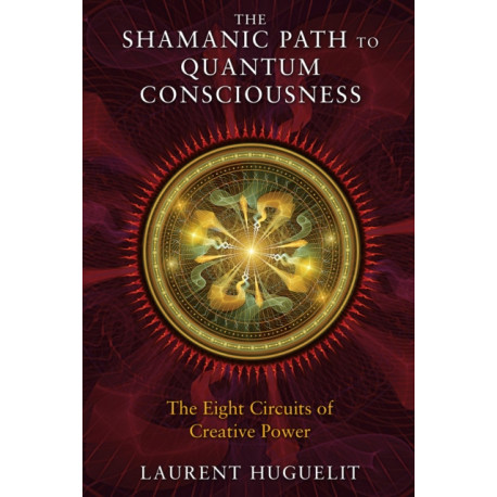 The Shamanic Path to Quantum Consciousness: The Eight Circuits of Creative Power
