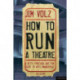 How to Run a Theatre: Creating, Leading and Managing Professional Theatre