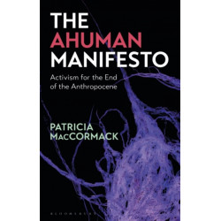 The Ahuman Manifesto: Activism for the End of the Anthropocene