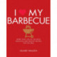 I Love My Barbecue: More Than 100 of the Most Delicious and Healthy Recipes For the Grill