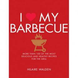 I Love My Barbecue: More Than 100 of the Most Delicious and Healthy Recipes For the Grill
