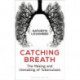 Catching Breath: The Making and Unmaking of Tuberculosis