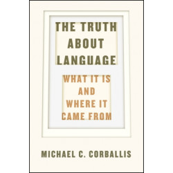 The Truth about Language – What It Is and Where It Came From: What it is and Where it Came from