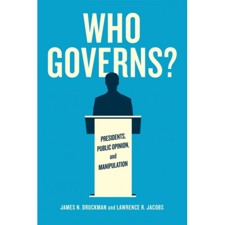 Who Governs?: Presidents, Public Opinion, and Manipulation