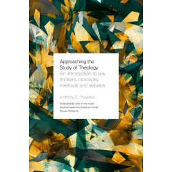 Approaching the Study of Theology: An Introduction to Key Thinkers, Concepts, Methods and Debates