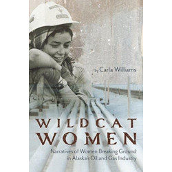 Wildcat Women: Narratives of Women Breaking Ground in Alaska's Oil and Gas Industry