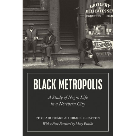 Black Metropolis – A Study of Negro Life in a Northern City: A Study of Negro Life in a Northern City