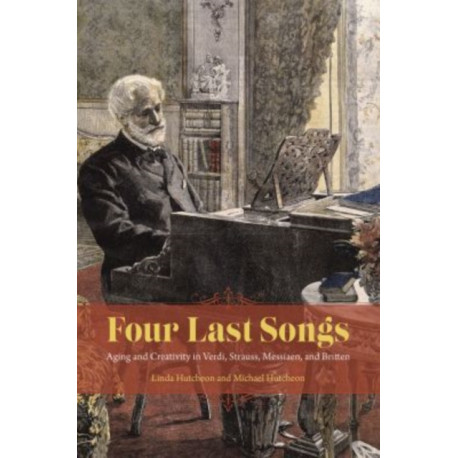Four Last Songs: Aging and Creativity in Verdi, Strauss, Messiaen, and Britten