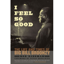I Feel So Good: The Life and Times of Big Bill Broonzy