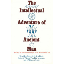 The Intellectual Adventure of Ancient Man: An Essay of Speculative Thought in the Ancient Near East
