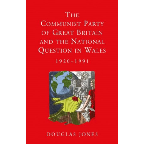 The Communist Party of Great Britain and the National Question in Wales, 1920-1991