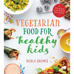Vegetarian Food for Healthy Kids: Over 100 Quick and Easy Nutrient-Packed Recipes