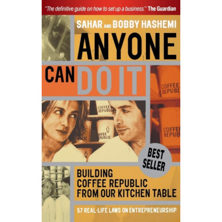 Anyone Can Do It: Building Coffee Republic from Our Kitchen Table - 57 Real Life Laws on Entrepreneurship