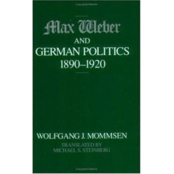 Max Weber and German Politics, 1890-1920