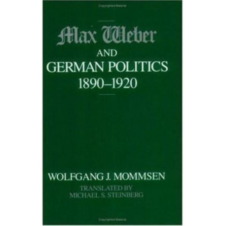 Max Weber and German Politics, 1890-1920