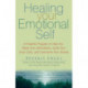 Healing Your Emotional Self: A Powerful Program to Help You Raise Your Self-Esteem, Quiet Your Inner Critic, and Overcome Your Shame