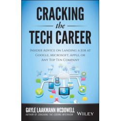 Cracking the Tech Career: Insider Advice on Landing a Job at Google, Microsoft, Apple, or any Top Tech Company