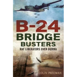 B-24 Bridge Busters: RAF Liberators Over Burma