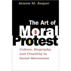 The Art of Moral Protest: Culture, Biography, and Creativity in Social Movements