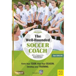 The Well-Rounded Soccer Coach: Form Your Team. Plan Your Season. Develop Your Training Sessions. U9-19 (2nd edition)