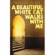 A Beautiful White Cat Walks with Me: A Novel