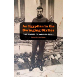 The Diaries of Waguih Ghali: An Egyptian Writer in the Swinging Sixties 1964 - 66
