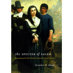 The Specter of Salem: Remembering the Witch Trials in Nineteenth-Century America