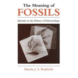 The Meaning of Fossils: Episodes in the History of Palaeontology
