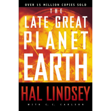 The Late Great Planet Earth: The Classic Analysis of the Biblical Prophecies Leading Up To the Return of Jesus Christ