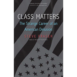 Class Matters: The Strange Career of an American Delusion