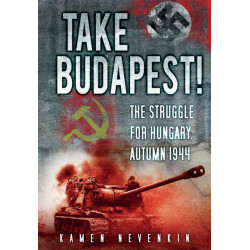 Take Budapest!: The Struggle for Hungary, Autumn 1944