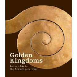 Golden Kingdoms - Luxury Arts in the Ancient Americas