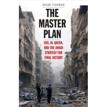The Master Plan: ISIS, al-Qaeda, and the Jihadi Strategy for Final Victory