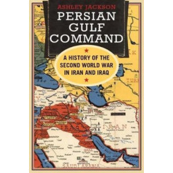 Persian Gulf Command: A History of the Second World War in Iran and Iraq
