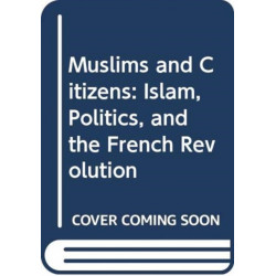 Muslims and Citizens: Islam, Politics, and the French Revolution