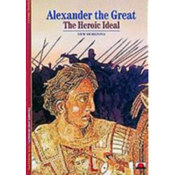 Alexander the Great: The Heroic Ideal