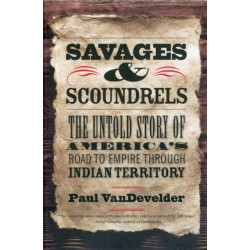 Savages and Scoundrels: The Untold Story of America's Road to Empire through Indian Territory
