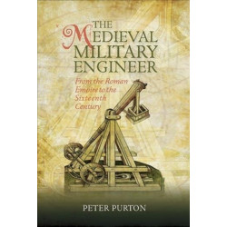 The Medieval Military Engineer: From the Roman Empire to the Sixteenth Century