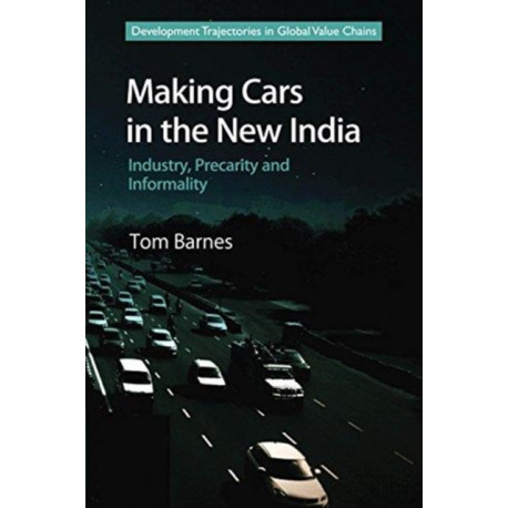 Making Cars in the New India: Industry, Precarity and Informality