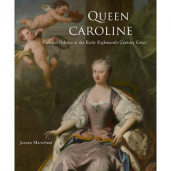 Queen Caroline: Cultural Politics at the Early Eighteenth-Century Court