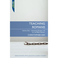 Teaching Romans: Volume 1: Unlocking Romans 1-8 for the Bible Teacher