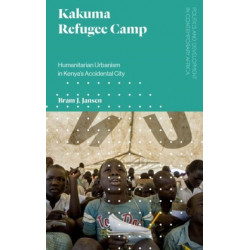 Kakuma Refugee Camp: Humanitarian Urbanism in Kenya's Accidental City