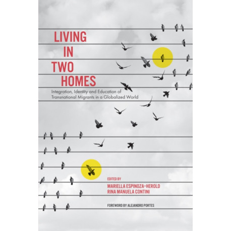Living in Two Homes: Integration, Identity and Education of Transnational Migrants in a Globalized World