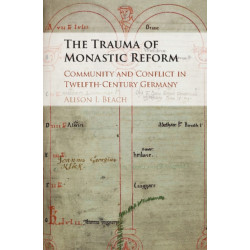 The Trauma of Monastic Reform: Community and Conflict in Twelfth-Century Germany