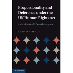 Proportionality and Deference under the UK Human Rights Act: An Institutionally Sensitive Approach