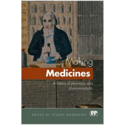 Making Medicines: A Brief History of Pharmacy and Pharmaceuticals