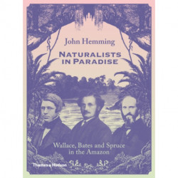 Naturalists in Paradise: Wallace, Bates and Spruce in the Amazon