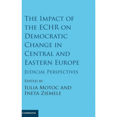 The Impact of the ECHR on Democratic Change in Central and Eastern Europe: Judicial Perspectives