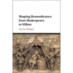 Shaping Remembrance from Shakespeare to Milton
