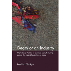 Death of an Industry: The Cultural Politics of Garment Manufacturing during the Maoist Revolution in Nepal